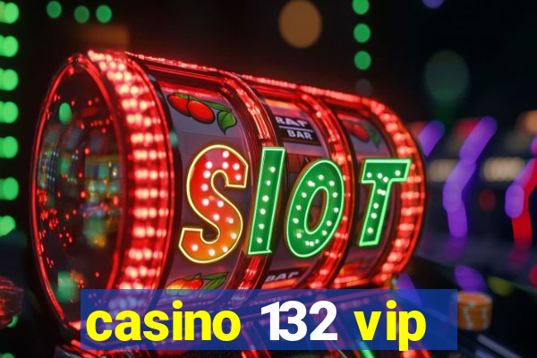 casino 132 vip