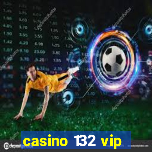 casino 132 vip