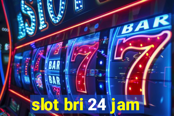 slot bri 24 jam