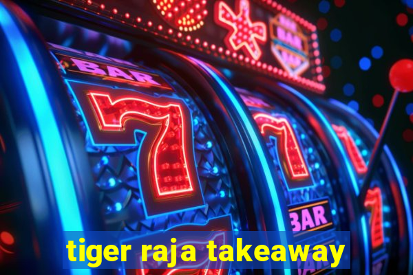 tiger raja takeaway