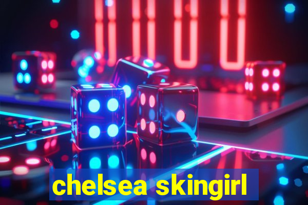 chelsea skingirl