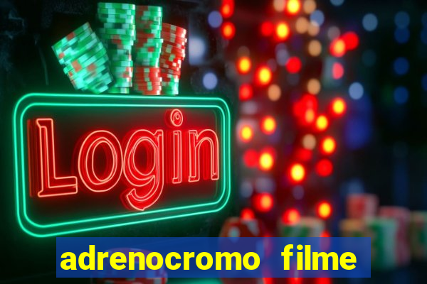 adrenocromo filme completo dublado