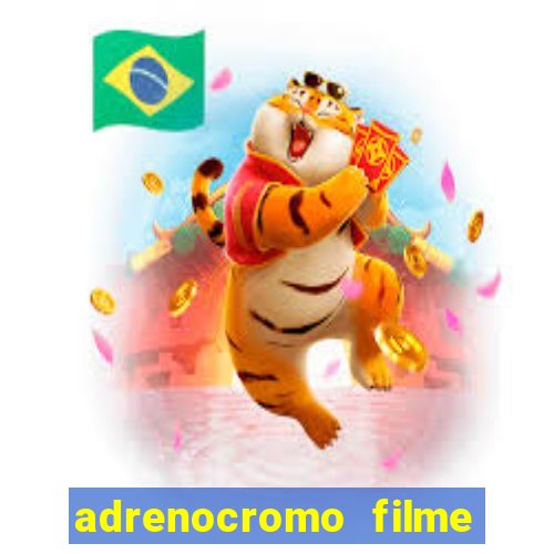 adrenocromo filme completo dublado