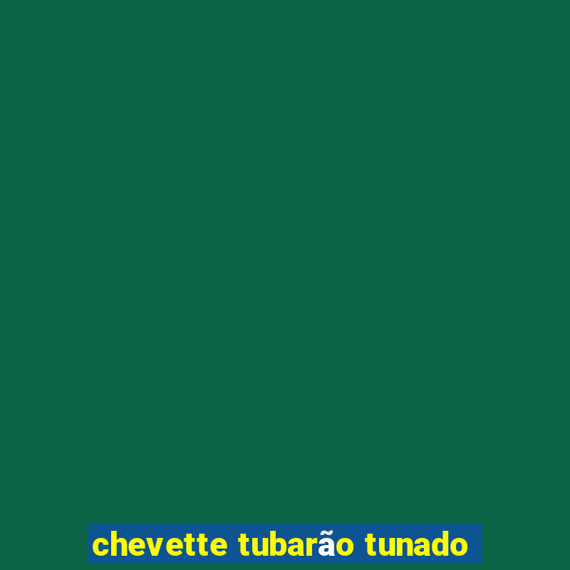 chevette tubarão tunado