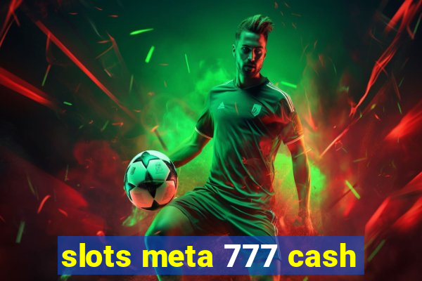 slots meta 777 cash