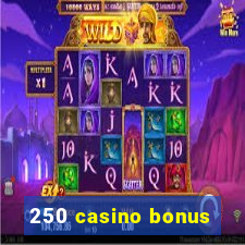 250 casino bonus