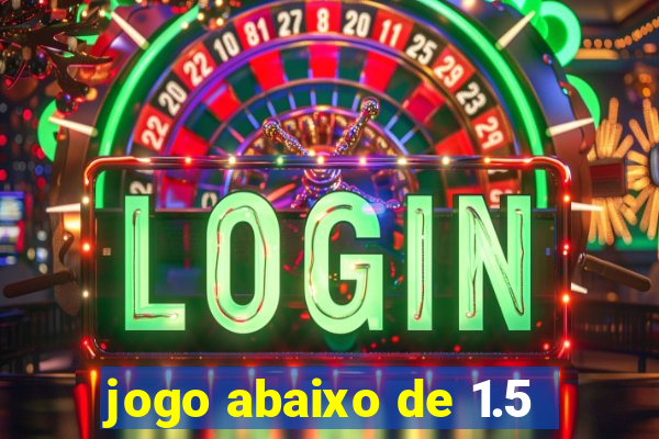 jogo abaixo de 1.5