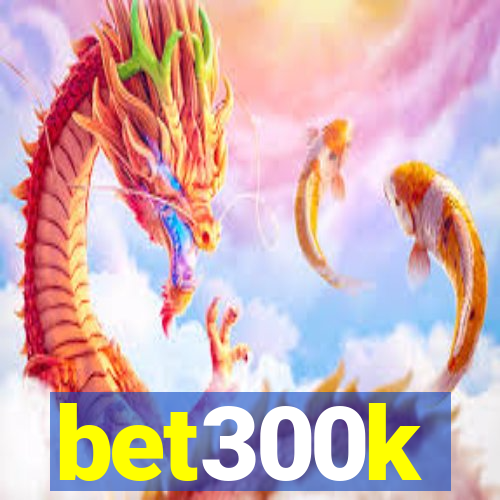 bet300k