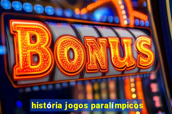 história jogos paralímpicos