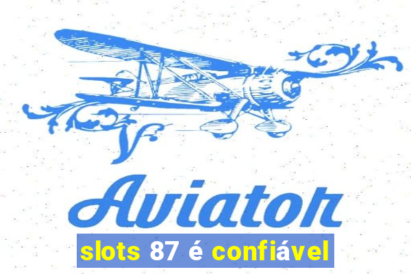 slots 87 é confiável