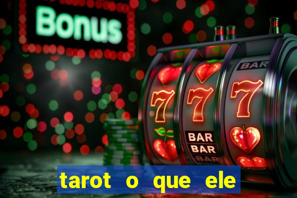 tarot o que ele sente por mim