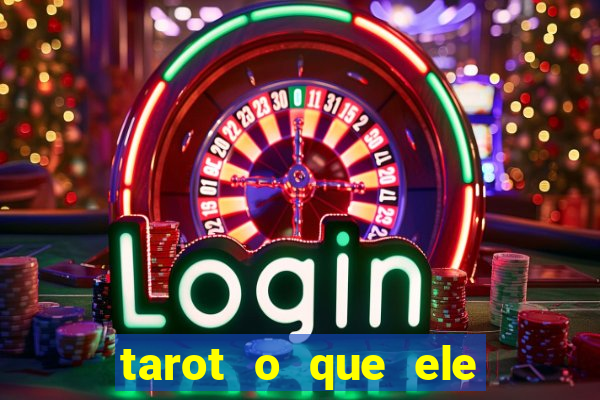 tarot o que ele sente por mim