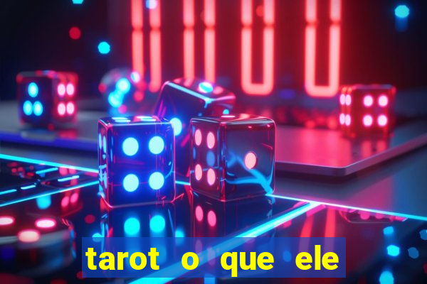 tarot o que ele sente por mim