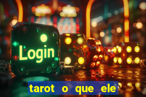 tarot o que ele sente por mim