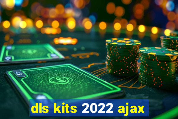 dls kits 2022 ajax