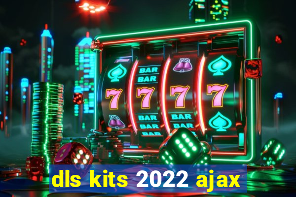 dls kits 2022 ajax