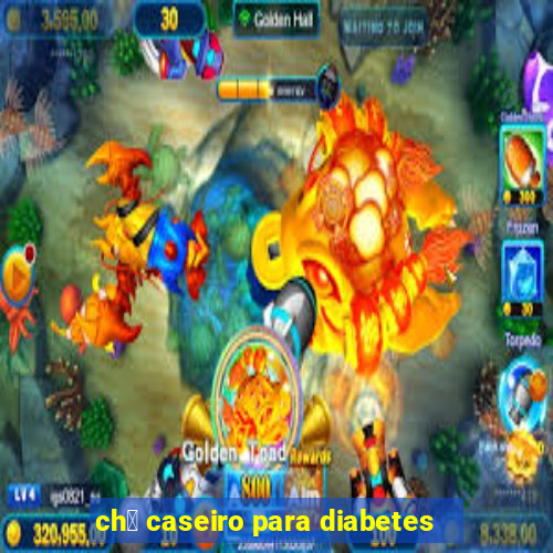 ch谩 caseiro para diabetes