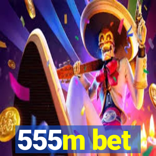 555m bet