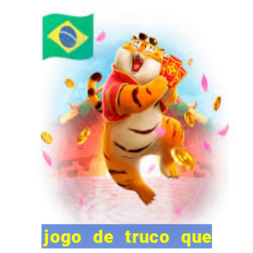 jogo de truco que ganha dinheiro de verdade