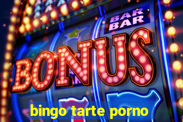 bingo tarte porno