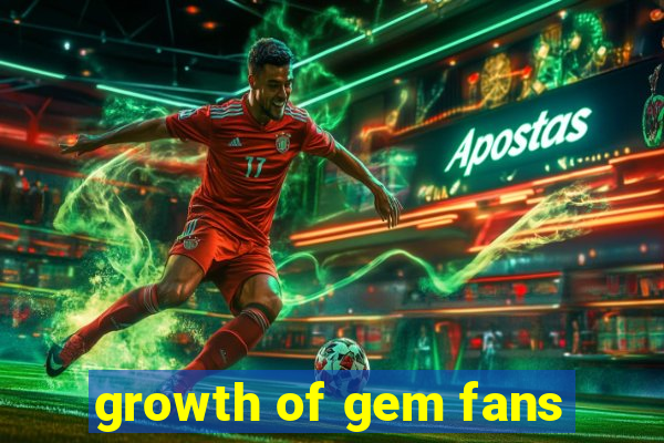 growth of gem fans