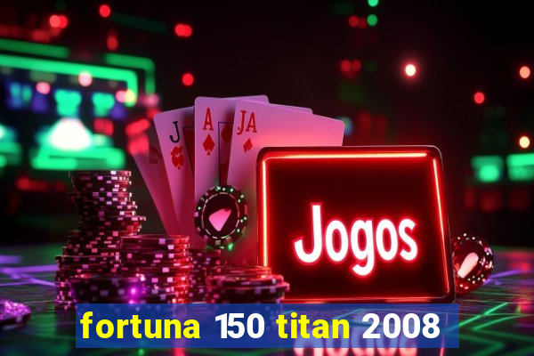 fortuna 150 titan 2008