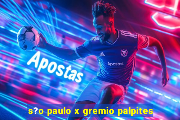 s?o paulo x gremio palpites