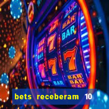 bets receberam 10 5 bi