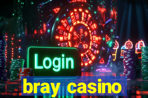 bray casino