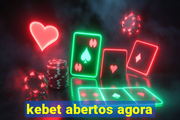 kebet abertos agora