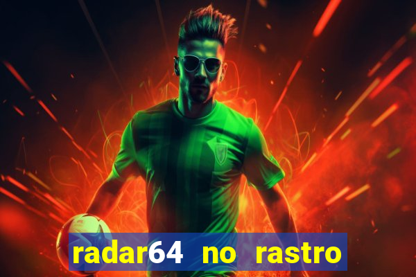 radar64 no rastro da notícia