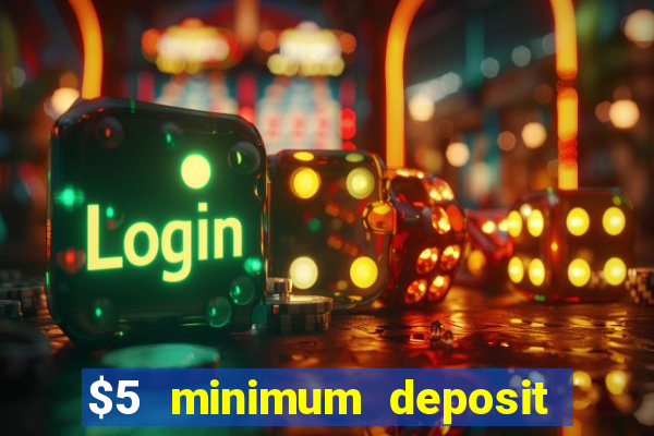 $5 minimum deposit online casino