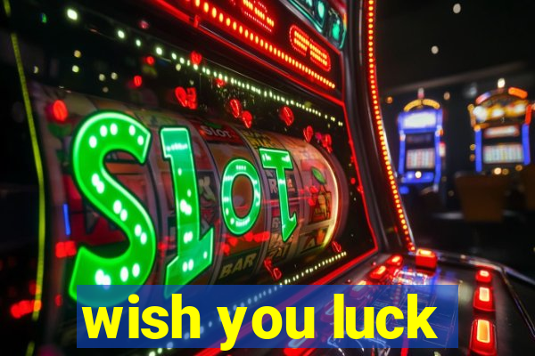 wish you luck