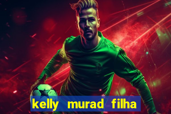 kelly murad filha de beto carrero