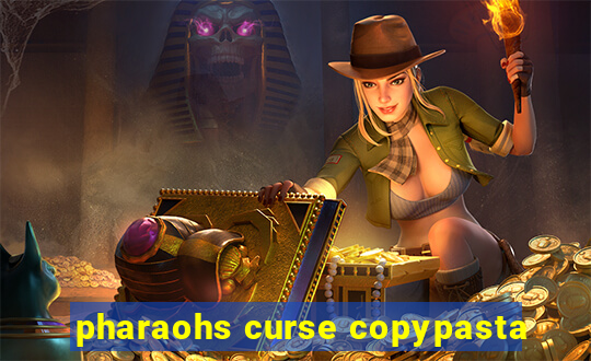 pharaohs curse copypasta