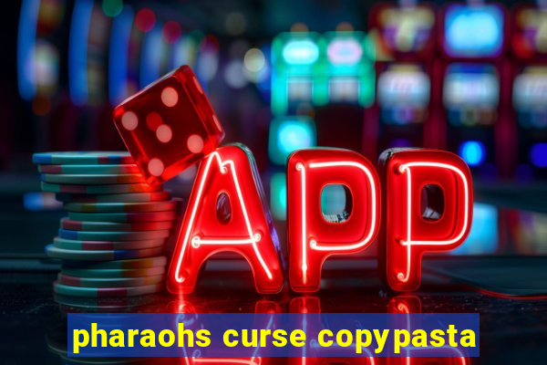 pharaohs curse copypasta