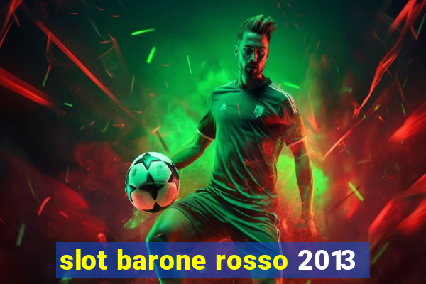 slot barone rosso 2013