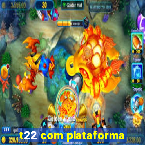 t22 com plataforma