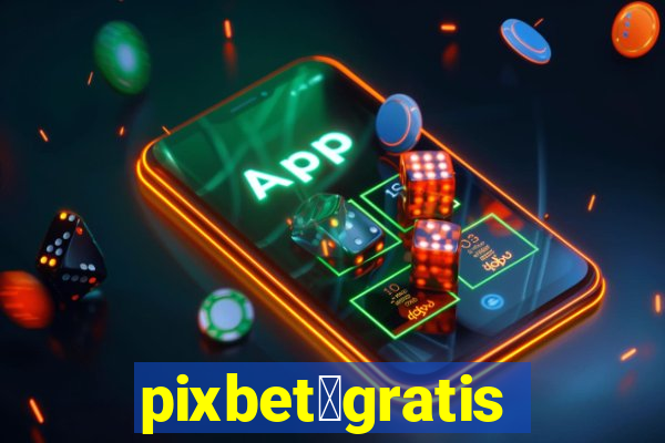 pixbet茅gratis