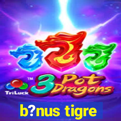 b?nus tigre