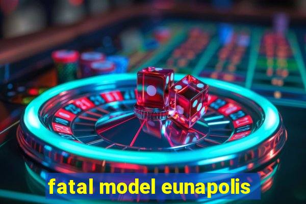 fatal model eunapolis