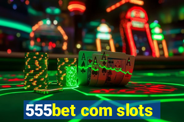 555bet com slots