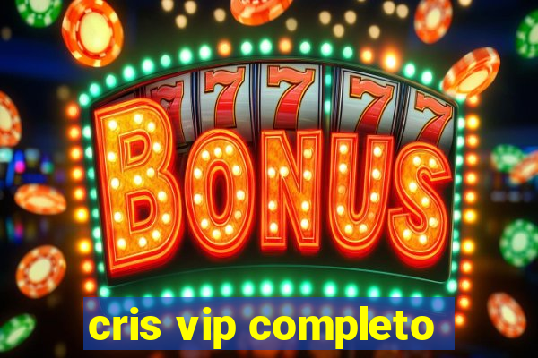 cris vip completo