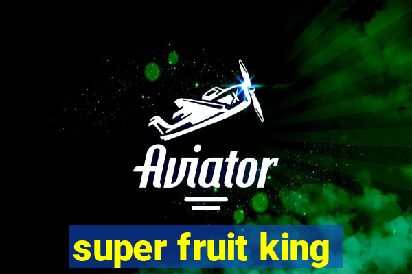 super fruit king