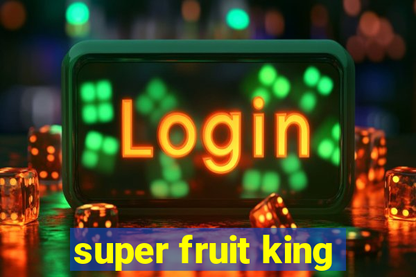 super fruit king