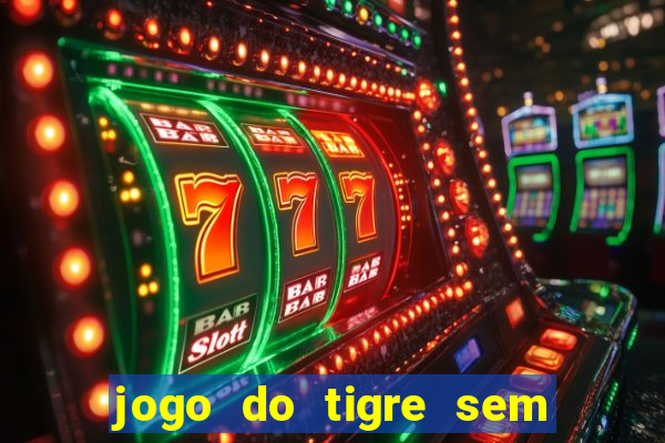 jogo do tigre sem colocar dinheiro