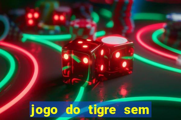 jogo do tigre sem colocar dinheiro