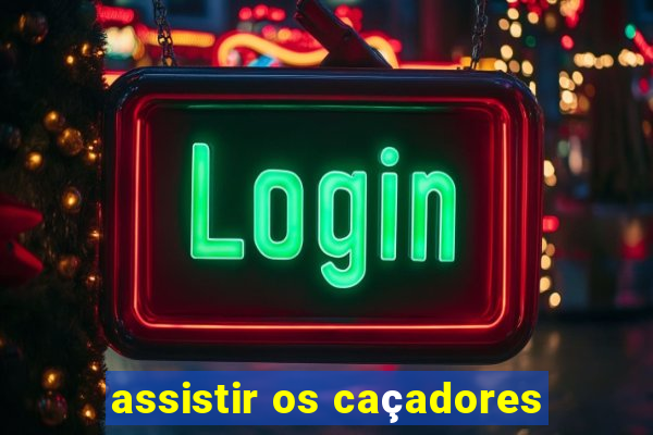 assistir os caçadores