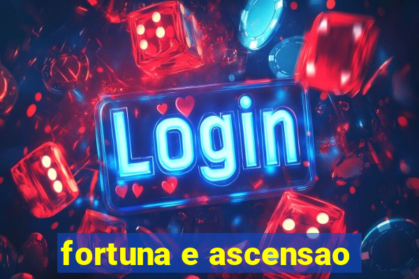 fortuna e ascensao