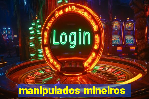 manipulados mineiros